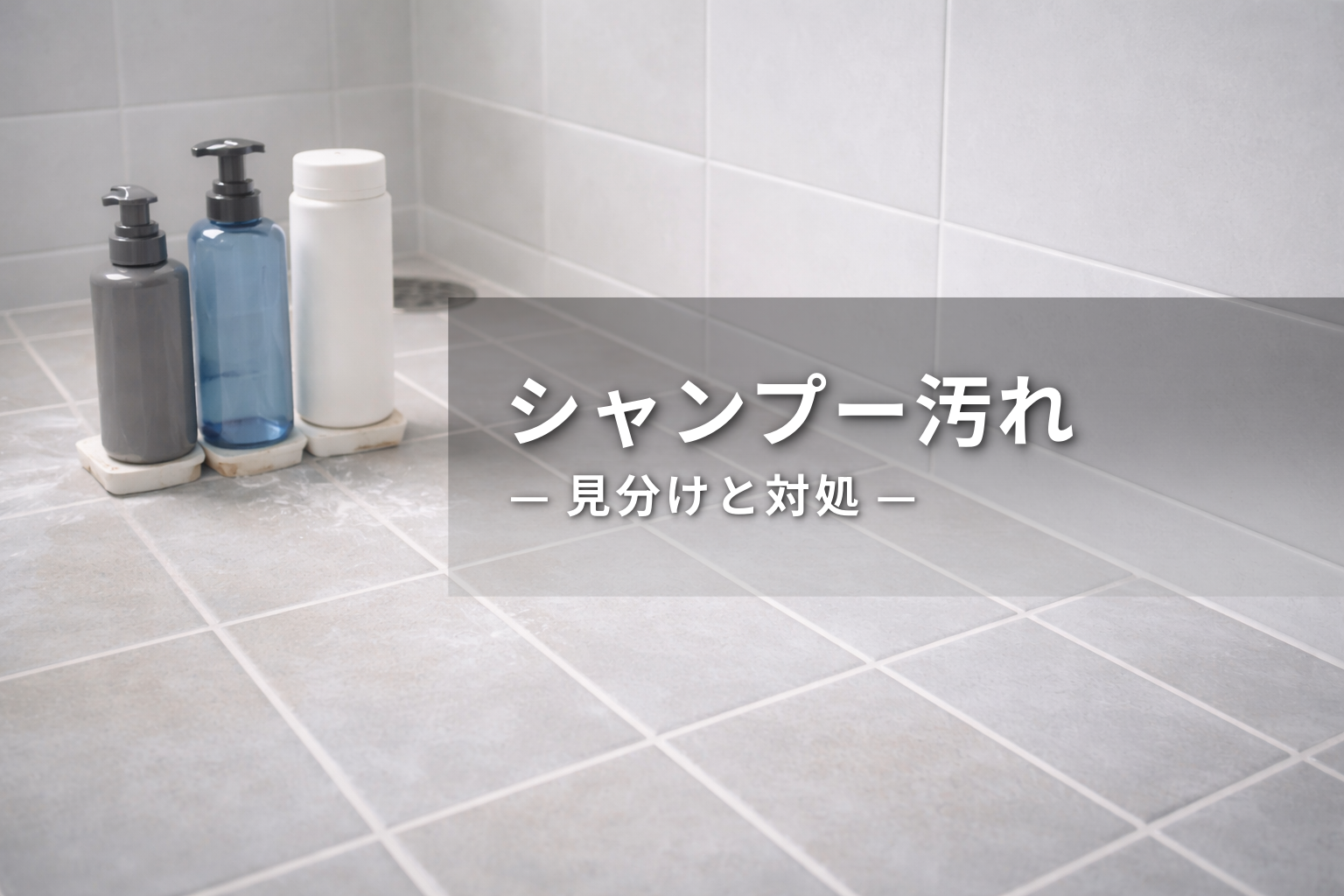 浴室のシャンプー汚れの落とし方｜見分け方と自分でできる対処基準